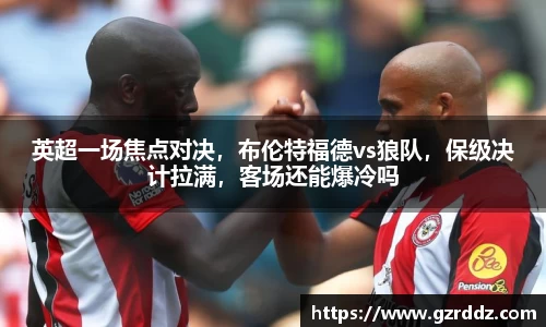 英超一场焦点对决，布伦特福德vs狼队，保级决计拉满，客场还能爆冷吗